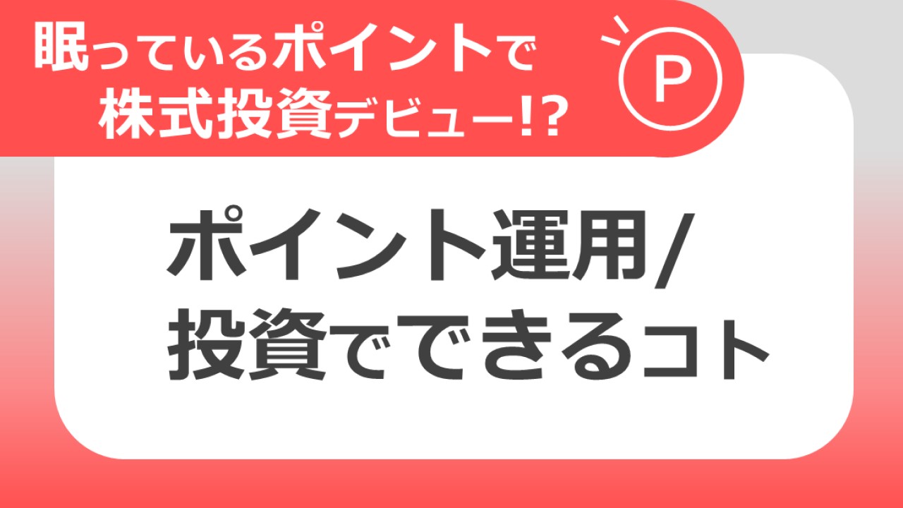 眠っているポイントで株式投資デビュー！？ポイント運用/投資でできるコト