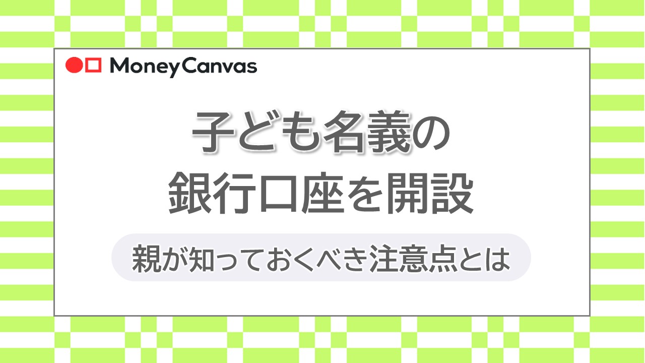 子ども名義の銀行口座を開設！親が知っておくべき注意点とは