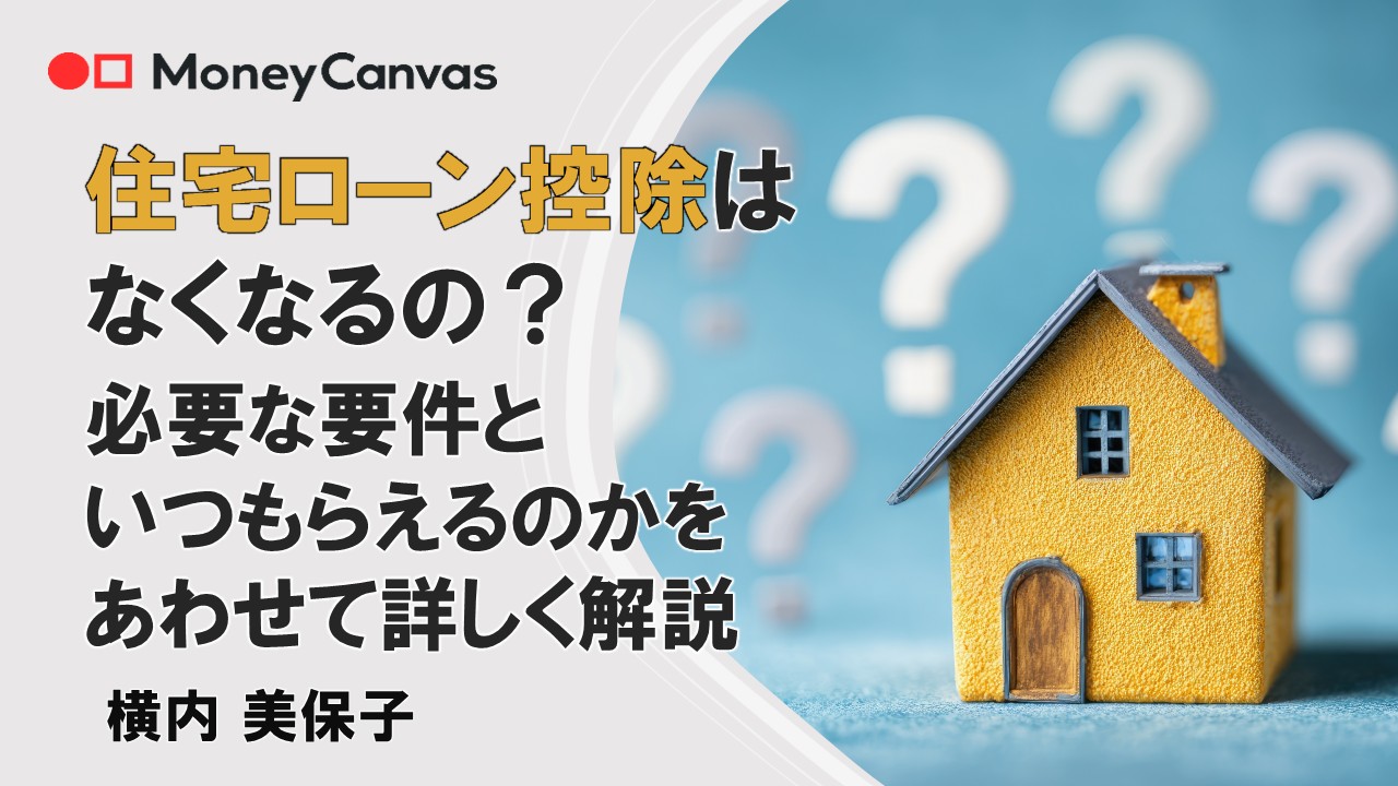 住宅ローン控除はなくなるの?必要な要件といつもらえるのかといった運用をあわせて詳しく解説