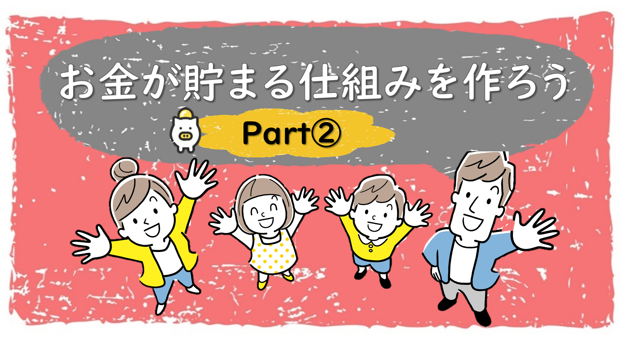 【Part2】お子さんのお小遣い管理スキルをアップ！ 金融機関勤めのママが集まったサークル 「Will」のノウハウを紹介します。 ～「お金が貯まる仕組みを作ろう」～