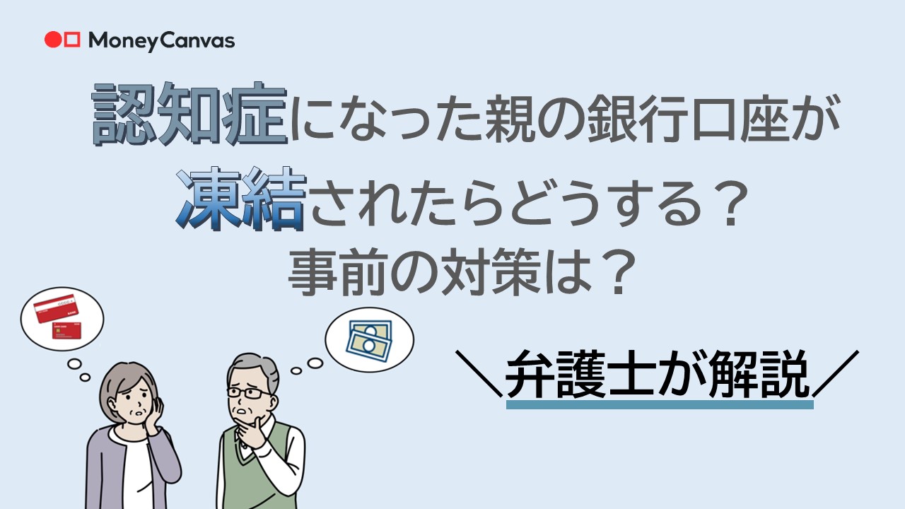 認知症になった親の銀行口座が凍結されたらどうする？事前の対策は？弁護士が解説