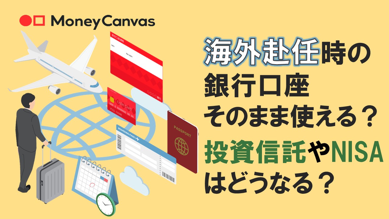 海外赴任時の銀行口座　そのまま使える？投資信託やNISAはどうなる？