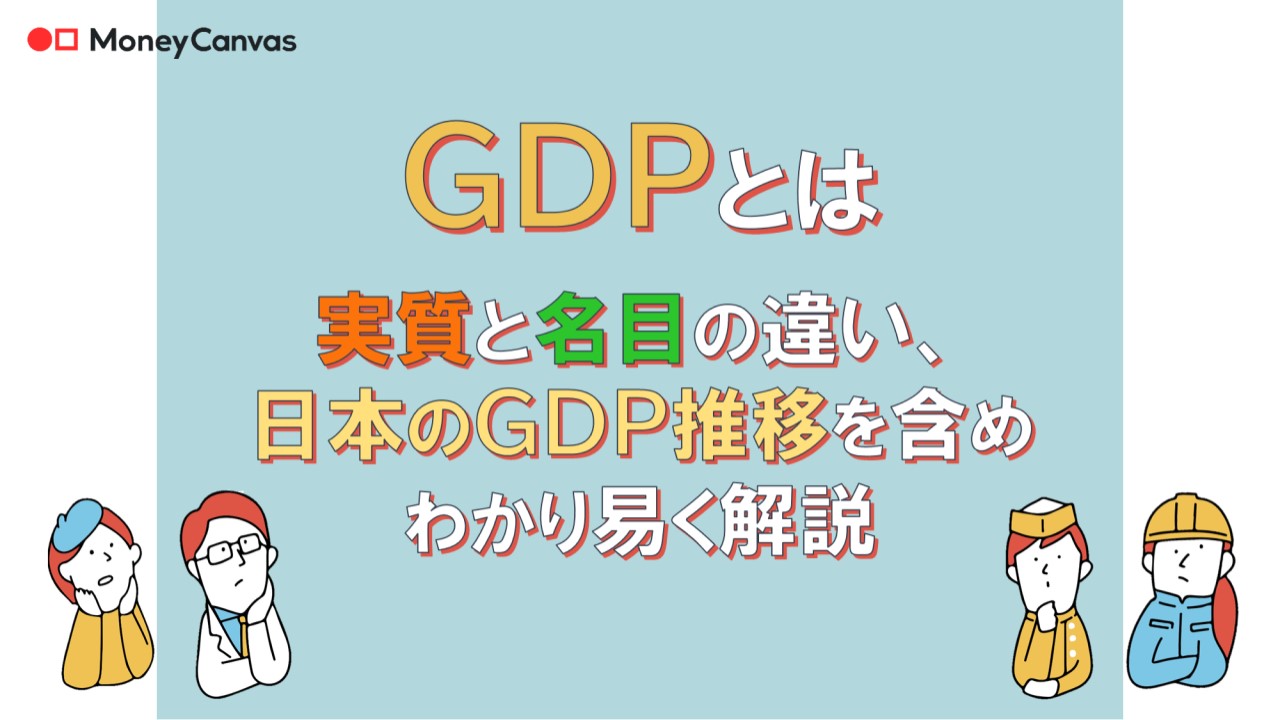 GDPとは　実質と名目の違い、日本のGDP推移を含めわかり易く解説