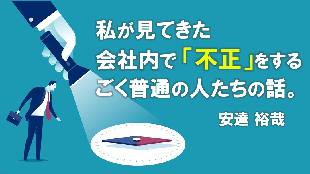 私が見てきた、会社内で「不正」をする、ごく普通の人たちの話。