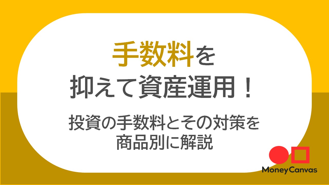 手数料を抑えて資産運用！投資の手数料とその対策を商品別に解説