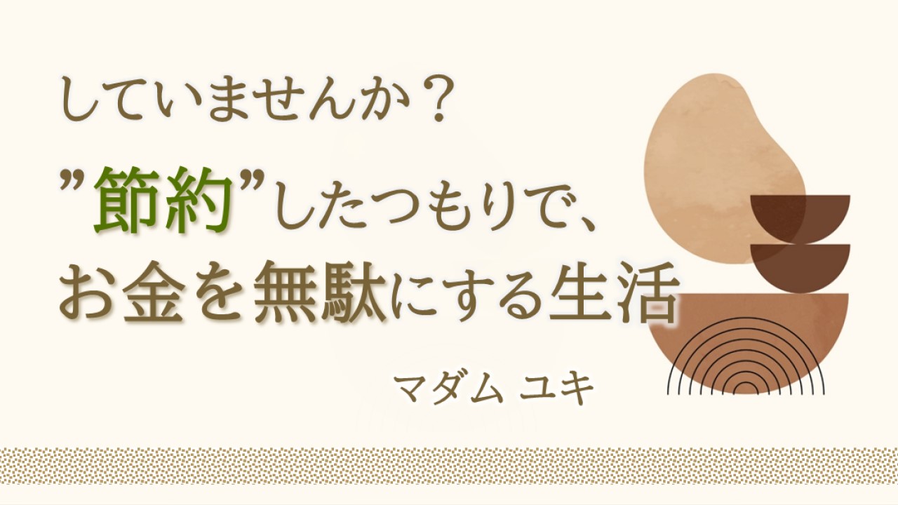 していませんか？”節約”したつもりで、お金を無駄にする生活
