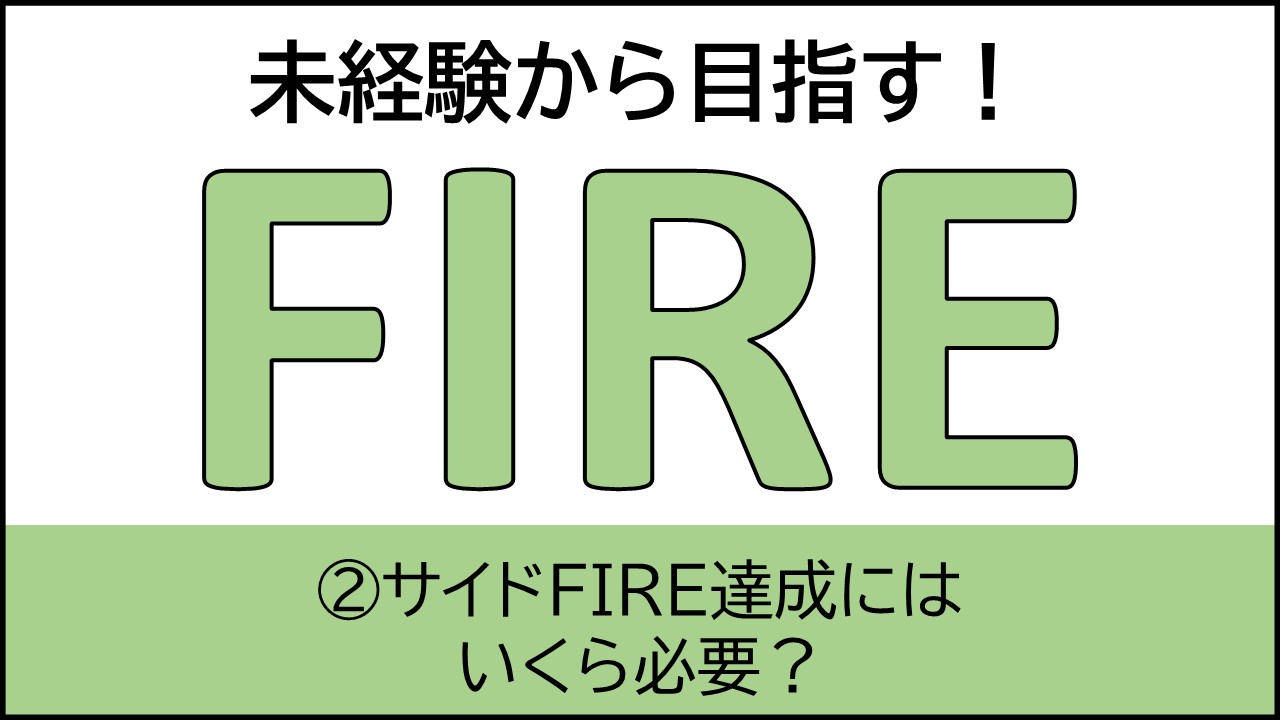未経験から目指す！FIRE ②サイドFIRE達成にはいくら必要？