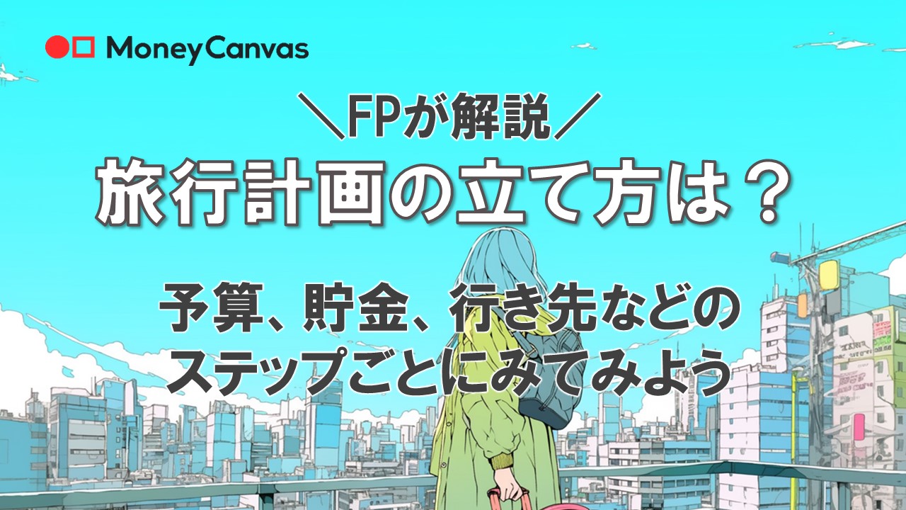 【FPが解説】旅行計画の立て方は?予算、貯金、行き先などのステップごとにみてみよう | 知る-コラム | Money Canvas(マネーキャンバス) 三菱UFJ銀行
