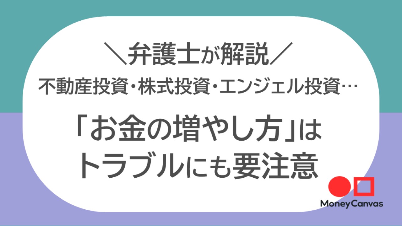 【弁護士解説】不動産投資・株式投資・エンジェル投資……「お金の増やし方」はトラブルにも要注意