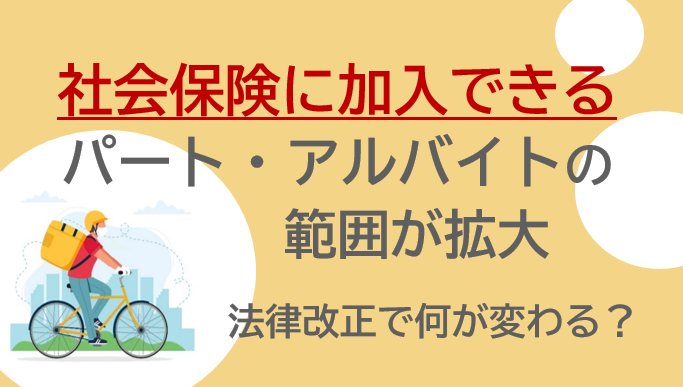 社会保険に加入できるパート・アルバイトの範囲が拡大　法律改正で何が変わる？