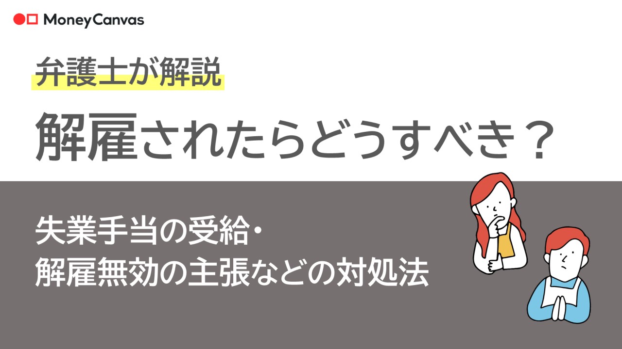 解雇されたらどうすべき？失業手当の受給・解雇無効の主張などの対処法を弁護士が解説