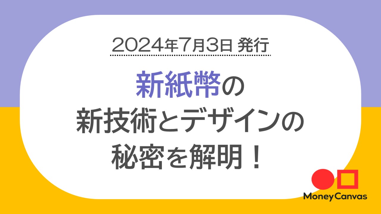 新札の新技術とデザインの秘密を解明！【2024年7月3日発行】