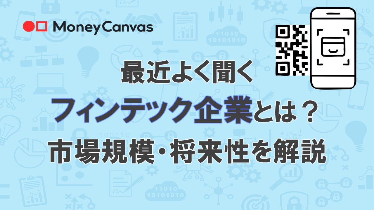 最近よく聞くフィンテック企業とは？市場規模・将来性を解説