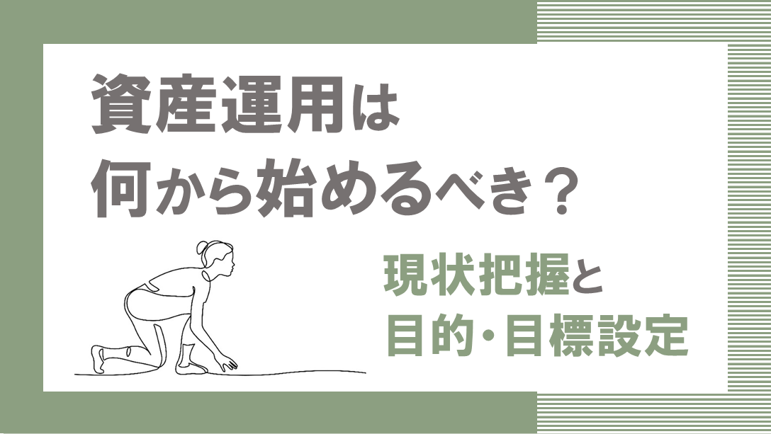 資産運用は何から始めるべき？現状把握と目的・目標設定の大切さ