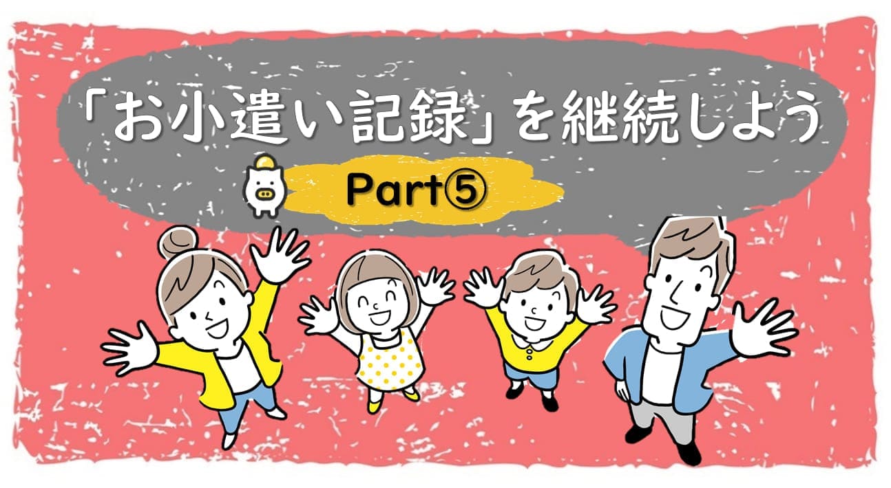 【Part5】お子さんのお小遣い管理スキルをアップ！金融機関勤めのママが集まったサークル「Will」のノウハウを紹介します。 ～「お小遣いの記録」を継続しよう～