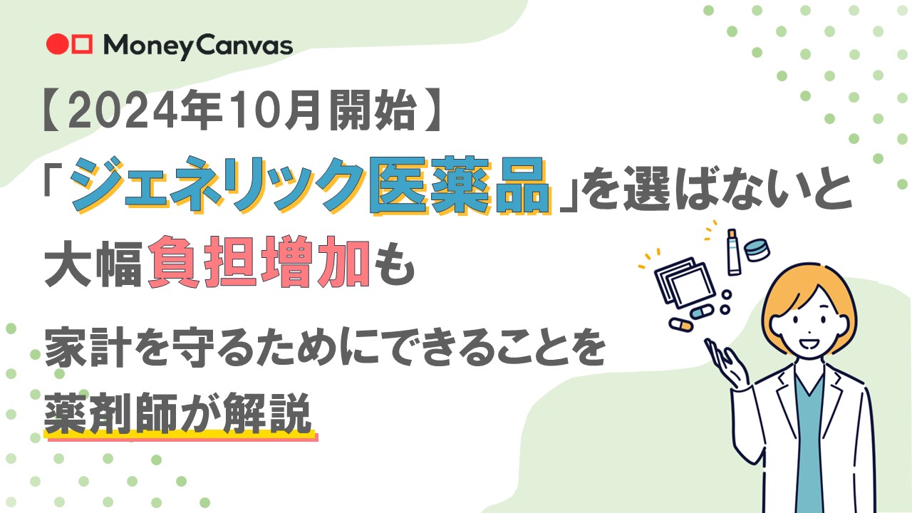 【2024年10月開始】「ジェネリック医薬品」を選ばないと大幅負担増加も　家計を守るためにできることを薬剤師が解説
