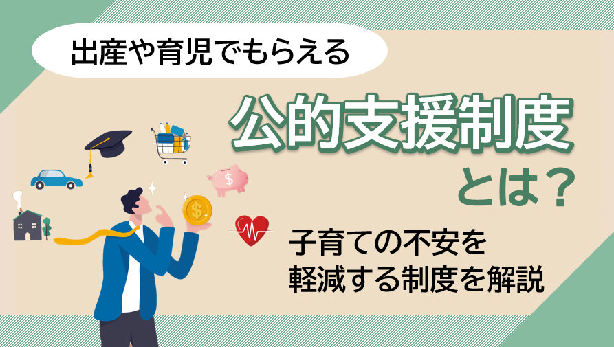 出産や育児でもらえる公的支援制度とは？子育ての不安を軽減する制度を解説